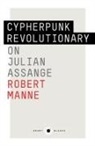 Julian Assange, Robert Manne - The Cypherpunk Revolutionary