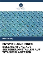 Mohan Raj - ENTWICKLUNG EINER BESCHICHTUNG AUS SELTENERDMETALLEN AUF TITANIMPLANTATEN