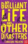 Catherine Wilkins, Sarah Horne - My Brilliant Life and Other Disasters