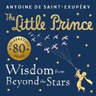 Antoine De Saint-Exupery, Antoine de Saint Exupery, Antoine De Saint-Exupery, Antoine de Saint-Exupéry - The Little Prince: Wisdom from Beyond the Stars