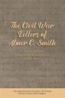 Claire Smith - The Civil War Letters of Abner C. Smith
