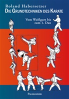 Roland Habersetzer - Die Grundtechniken des Karate