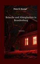 Peter K Stumpf, Peter K. Stumpf - Bräuche und Aberglauben in Brandenburg