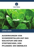 LEENA DAVE - AUSWIRKUNGEN VON SCHWERMETALLEN AUF DAS WACHSTUM UND DEN STOFFWECHSEL VON PFLANZEN: EIN ÜBERBLICK