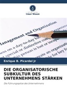 Enrique B Picardal Jr, Enrique B. Picardal Jr - DIE ORGANISATORISCHE SUBKULTUR DES UNTERNEHMENS STÄRKEN