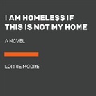 Lorrie Moore - I Am Homeless If This Is Not My Home