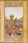 Amélie Couvrat Desvergnes, Willem Floor - History of Paper in Iran, 1501-1925
