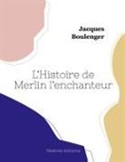 Jacques Boulenger - L'Histoire de Merlin l'enchanteur