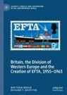 Matthew Broad, Richard T Griffiths, Richard T. Griffiths - Britain, the Division of Western Europe and the Creation of EFTA, 1955-1963