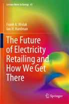 Ian H Hardman, Ian H. Hardman, Frank A Wolak, Frank A. Wolak - The Future of Electricity Retailing and How We Get There