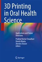 Dinesh Bhatia, Prabhat Kumar Chaudhari, Jitendra Sharan - 3D Printing in Oral Health Science