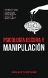 Vincent McDaniel - Psicología Oscura y Manipulación: Descubre cómo analizar a las personas y domina el comportamiento humano usando los secretos del lenguaje corporal, l