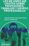 J. J. Bernier - Los mejores 600 chistes sobre profesiones, trabajos y grupos profesionales