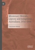 Charmaine Robson - Missionary Women, Leprosy and Indigenous Australians, 1936-1986