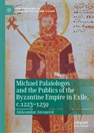 Aleksandar Jovanovi¿, Aleksandar Jovanovic - Michael Palaiologos and the Publics of the Byzantine Empire in Exile, c.1223-1259