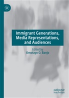 Omotayo O. Banjo, Omotayo O Banjo - Immigrant Generations, Media Representations, and Audiences