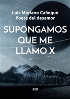 Luis Mariano Cañeque Poeta del desamor - Supongamos que me llamo X