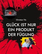 Christian Tils - Glück ist nur ein Produkt der Fügung