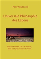 Peter Jakubowski - Universale Philosophie des Lebens