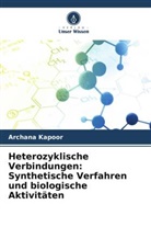 Archana Kapoor - Heterozyklische Verbindungen: Synthetische Verfahren und biologische Aktivitäten