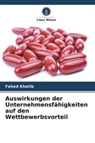 Fahed Khatib - Auswirkungen der Unternehmensfähigkeiten auf den Wettbewerbsvorteil