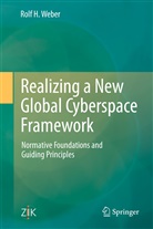 Rolf H Weber, Rolf H. Weber - Realizing a New Global Cyberspace Framework