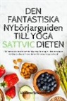 Liselotte Eriksson - DEN FANTASTISKA NYbörjarguiden TILL YOGA SATTVIC DIETEN