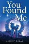 Alice F. Delay - YOU FOUND ME