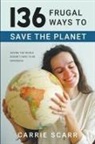 Carrie Scarr - 136 Frugal Ways to Save the Planet