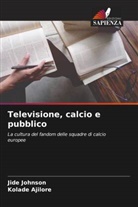 Kolade Ajilore, Jide Johnson - Televisione, calcio e pubblico
