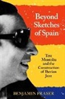 Benjamin Fraser, Benjamin (Professor of Iberian Studies Fraser, Fraser Benjamin - Beyond Sketches of Spain