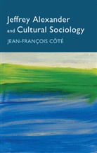Cote, Jean-Francois Cote, Jean-Francois Côté, Jean-François Côté - Jeffrey Alexander and Cultural Sociology