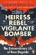 Sean O'Driscoll - Heiress, Rebel, Vigilante, Bomber - The Extraordinary Life of Rose Dugdale