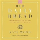 Kate Wood - Her Daily Bread Lib/E: Inspired Words and Recipes to Feast on All Year Long (Hörbuch)