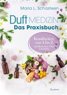 Maria L Schasteen, Maria L. Schasteen - Duftmedizin - Das Praxisbuch - Krankheiten von A bis Z mit ätherischen Ölen behandeln