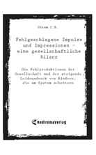 Gizem C B, Gizem C. B., Gizem C.B. - Fehlgeschlagene Impulse und Impressionen � eine gesellschaftliche Bilanz