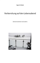 Ingo A Schulz, Ingo A. Schulz - Vorbereitung auf den Lebensabend