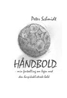 Peter Schmidt - Håndbold - min fortælling om legen med den harpiksklistrede bold