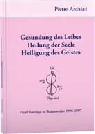 Pietro Archiati, Archiati Pietro - Gesundung des Leibes, Heilung der Seele, Heiligung des Geistes