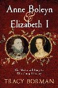 Tracy Borman, Borman Tracy - Anne Boleyn & Elizabeth I The Mother and Daughter Who Changed History
