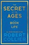 Robert Collier - The Secret of the Ages - The Book of Life - All Seven Volumes in One;With the Introductory Chapter 'The Secret of Health, Success and Power' by James Allen