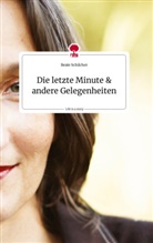 Beate Schilcher - Die letzte Minute und andere Gelegenheiten. Life is a Story - story.one