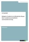 Iris Zeytindali - Religiöse Symbole im öffentlichen Raum. Eine sozialwissenschaftliche Auseinandersetzung