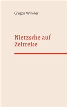 Gregor Winkler - Nietzsche auf Zeitreise