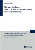 Izabela Morska - Glorious Outlaws: Debt as a Tool in Contemporary Postcolonial Fiction