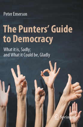 Peter Emerson - The Punters' Guide to Democracy What it is, Sadly; and What it Could be, Gladly
