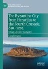 Luca Zavagno - The Byzantine City from Heraclius to the Fourth Crusade, 610-1204