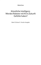 Maria Cura - Künstliche Intelligenz. Werden Roboter mit KI in Zukunft Gefühle haben?