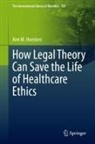 Ann M Heesters, Ann M. Heesters - How Legal Theory Can Save the Life of Healthcare Ethics