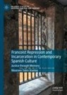Maureen Tobin Stanley - Francoist Repression and Incarceration in Contemporary Spanish Culture